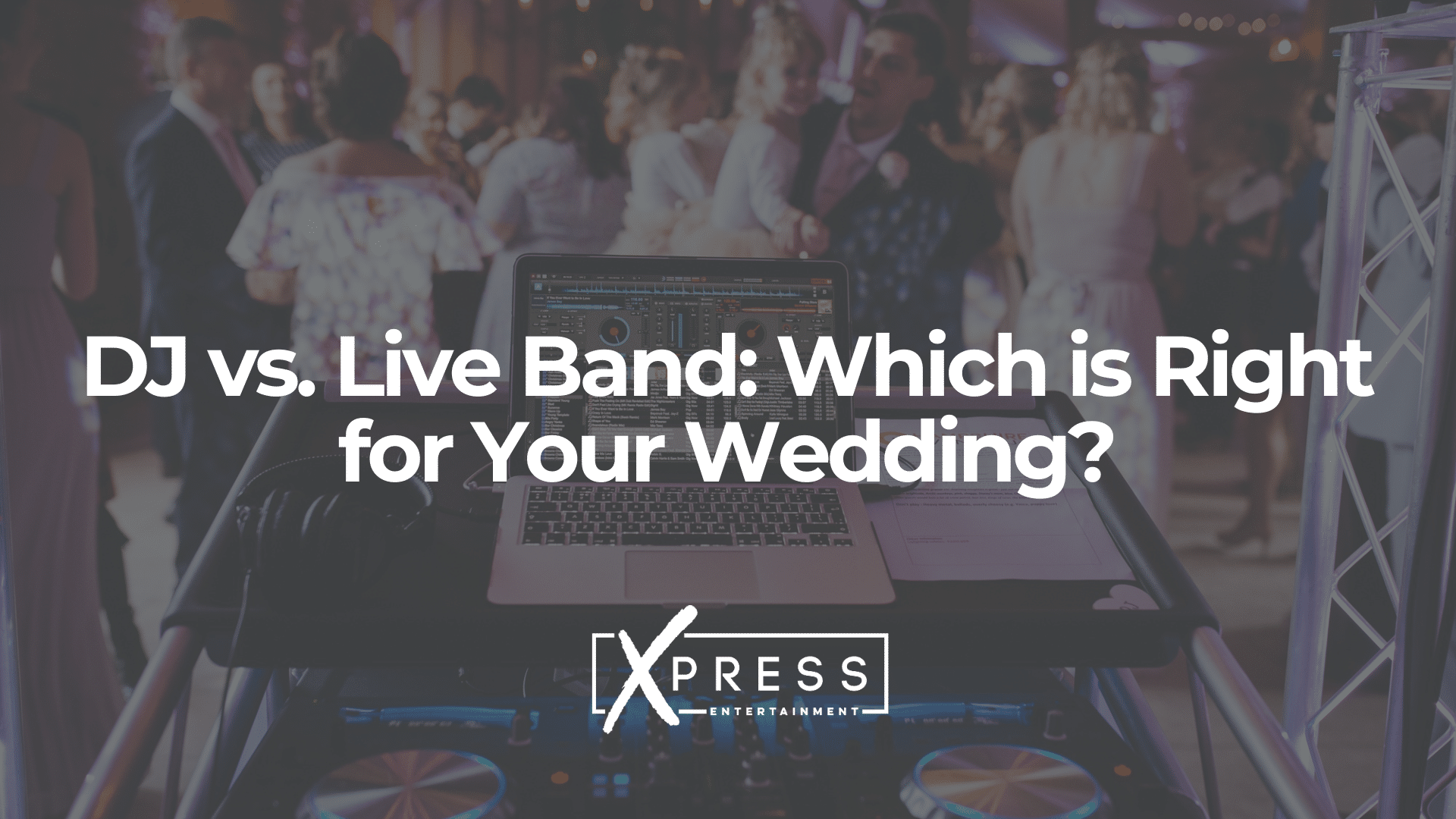 DJ vs. Live Band Which is Right for Your Wedding - XPRESSDJ
