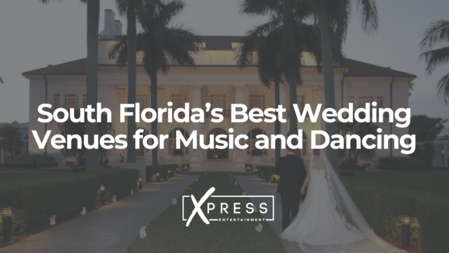 South Florida’s Best Wedding Venues for Music and Dancing XPRESSDJ