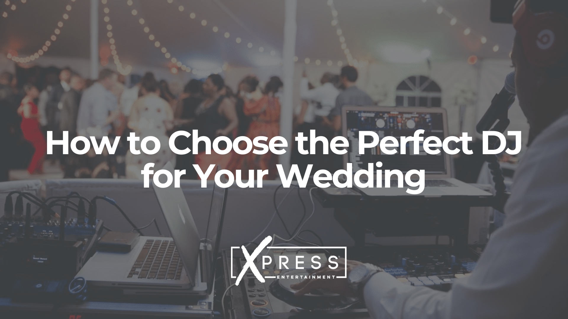 How to Choose the Perfect DJ for Your Wedding - xpressdj