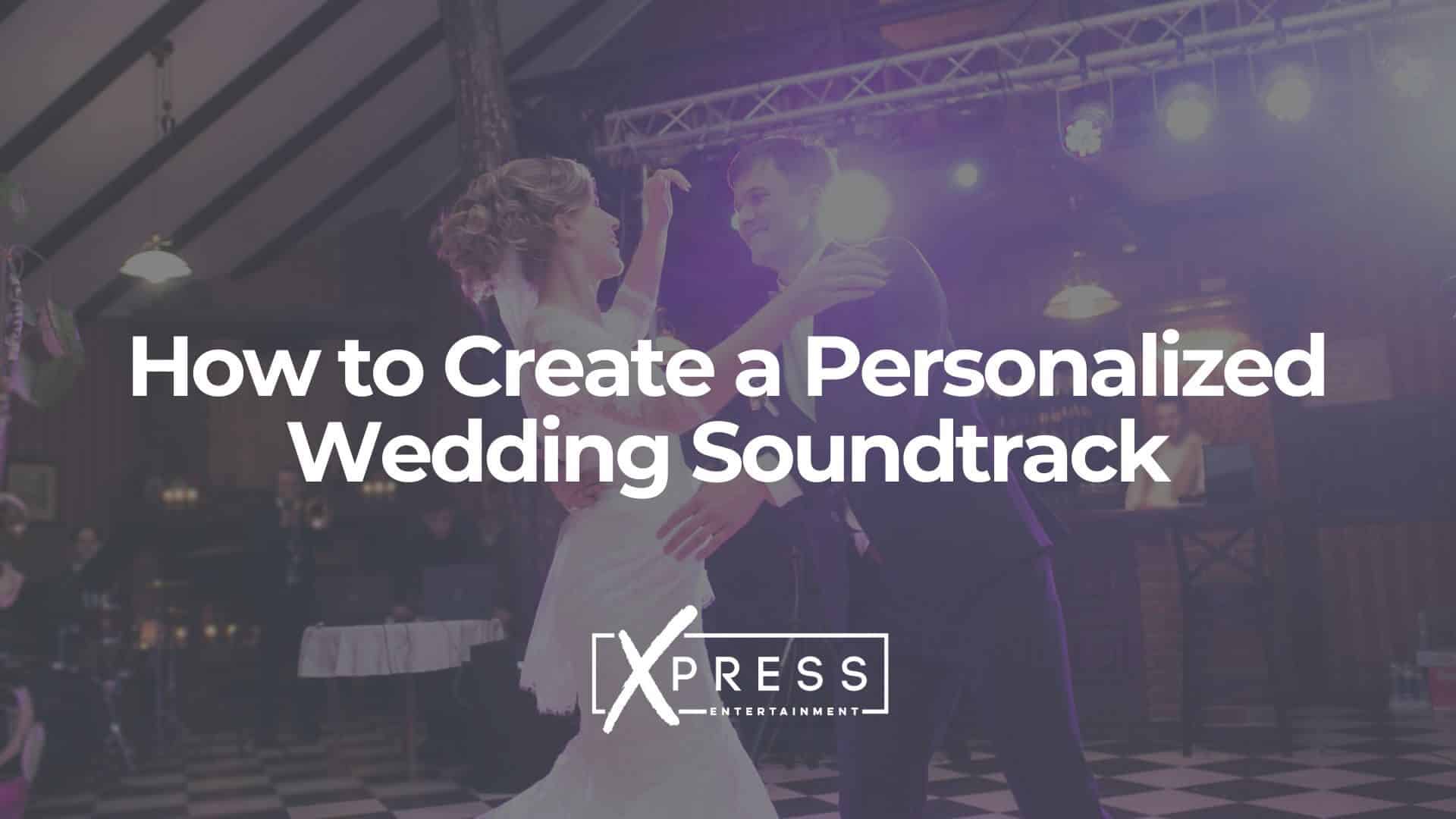 How-to-Create-a-Personalized-Wedding-Soundtrack-xpressdjs