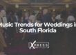 Music-Trends-for-Weddings-in-South-Florida-xpressdjs