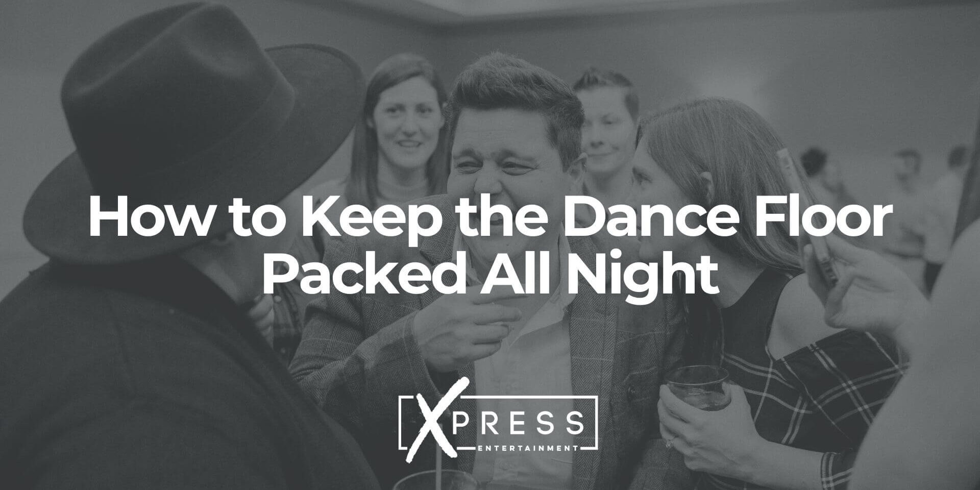 xpressdjs-How-to-Keep-the-Dance-Floor-Packed-All-Night
